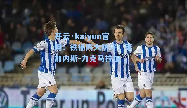 开云·kaiyun官网：铁桶阵大防守！莱加内斯-力克马拉加