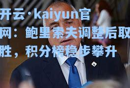 开云·kaiyun官网：鲍里索夫调整后取胜，积分榜稳步攀升